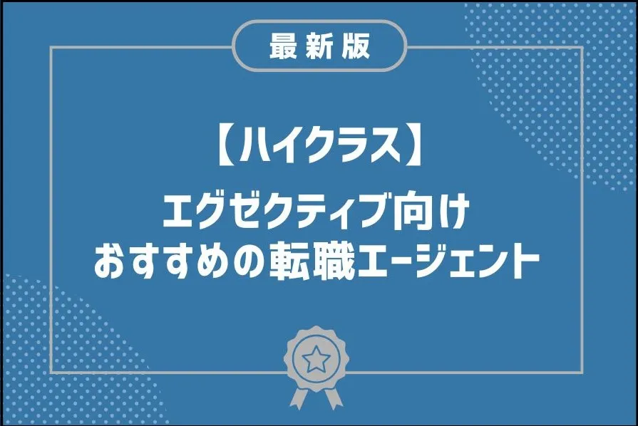 エグゼクティブ向け転職エージェント9選｜ハイキャリア向けの選び方を解説