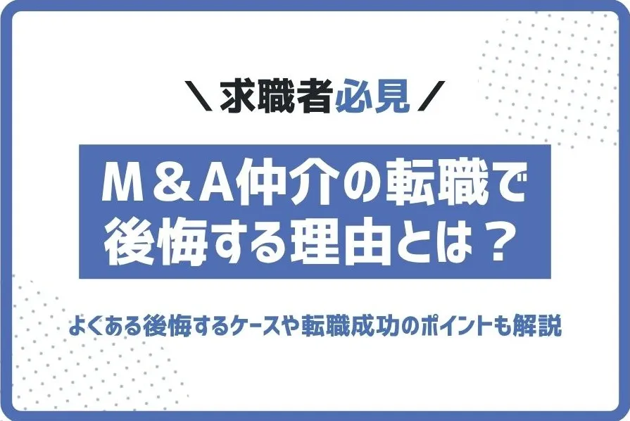 M＆A仲介に転職してよくある後悔とは？転職成功のポイントも解説