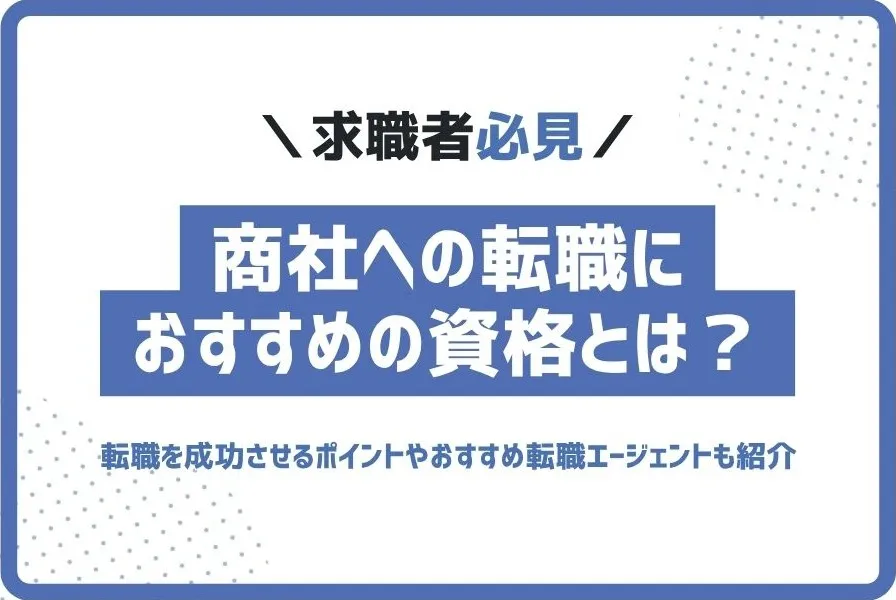 商社への転職におすすめの資格5選転職成功のポイントも解説