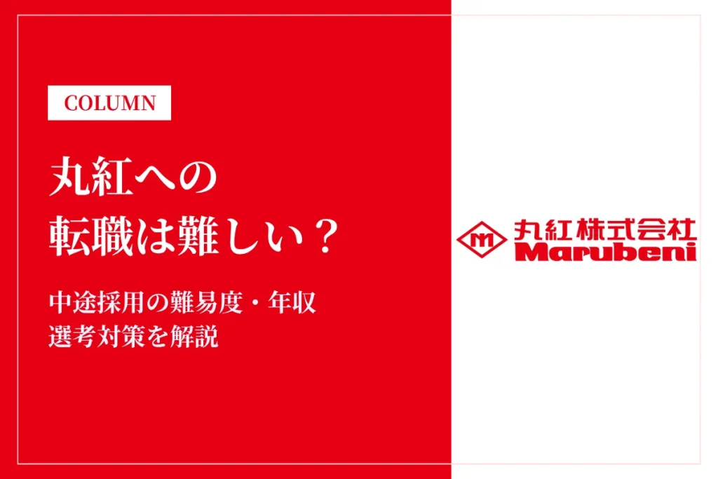 丸紅への転職は難しい？中途採用の難易度・年収・選考対策を徹底解説