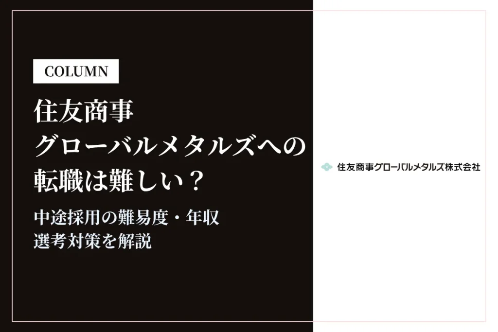 住友商事グローバルメタルズへの転職は難しい？中途採用の難易度・年収・選考対策を徹底解説