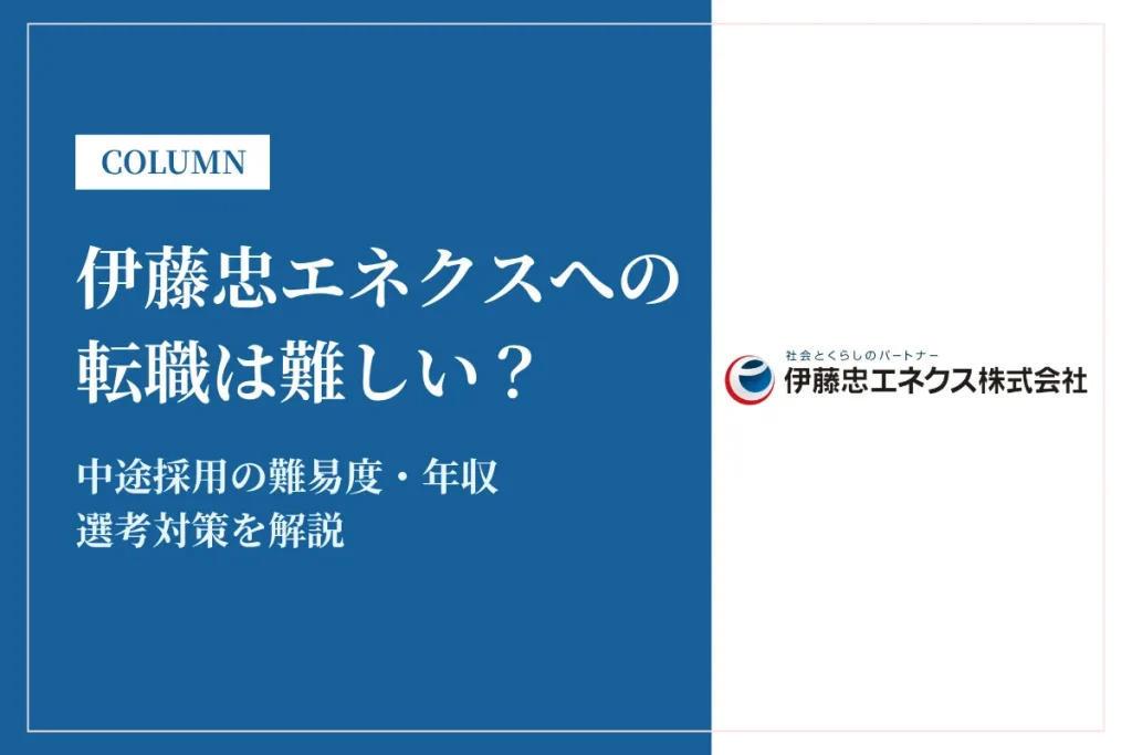 伊藤忠エネクスへの転職は難しい？中途採用の難易度・年収・選考対策を徹底解説