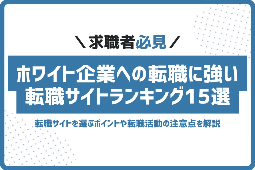 ホワイト企業への転職に強い転職サイトランキング15選！選び方や登録方法を解説