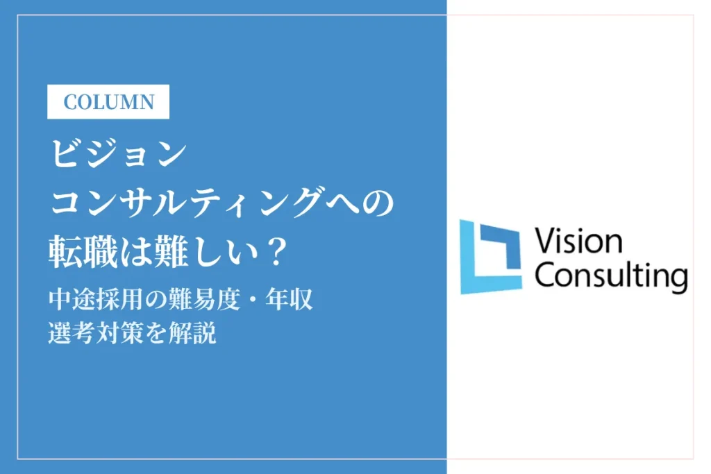 ビジョン・コンサルティングへの転職は難しい？中途採用の難易度・年収・選考対策を徹底解説