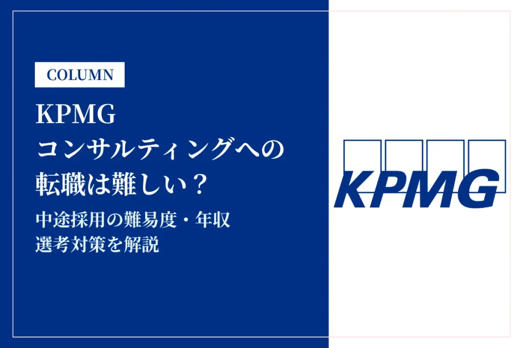 KPMGコンサルティングへの転職は難しい？中途採用の難易度・年収・選考対策を徹底解説