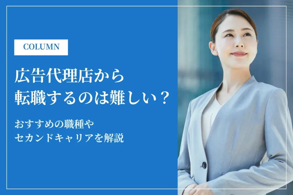 広告代理店から転職するのは難しい？おすすめの転職先を解説
