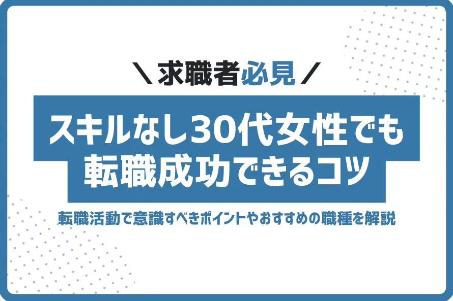 スキルなし30代女性でも転職成功できるコツを徹底解説