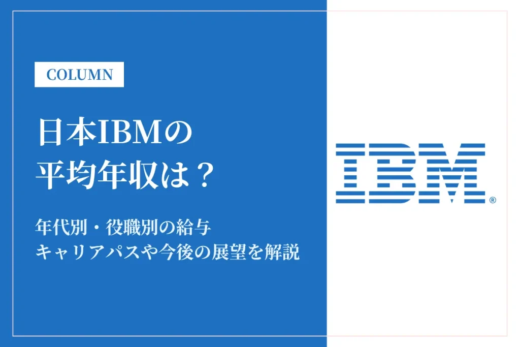 日本IBMは平均年収911万円！年代別・役職別給与と働き方、福利厚生を解説