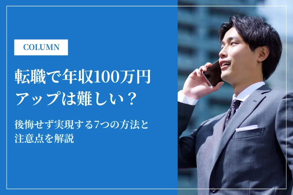 転職で年収100万円アップは難しい？後悔せず実現する7つの方法と注意点