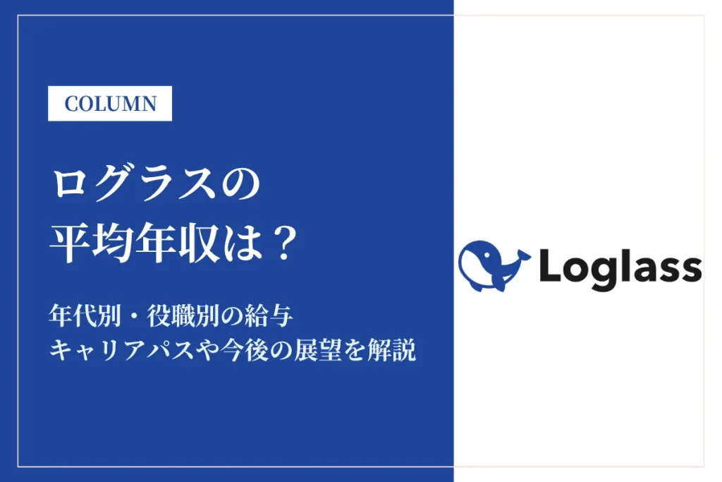 ログラスの年収は？平均給与・年代別・中途採用率を徹底解説