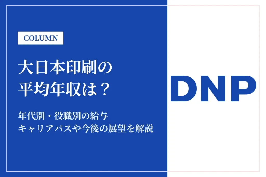 大日本印刷(DNP)は平均年収861万円｜年代別・役職別の給与や働き方を解説