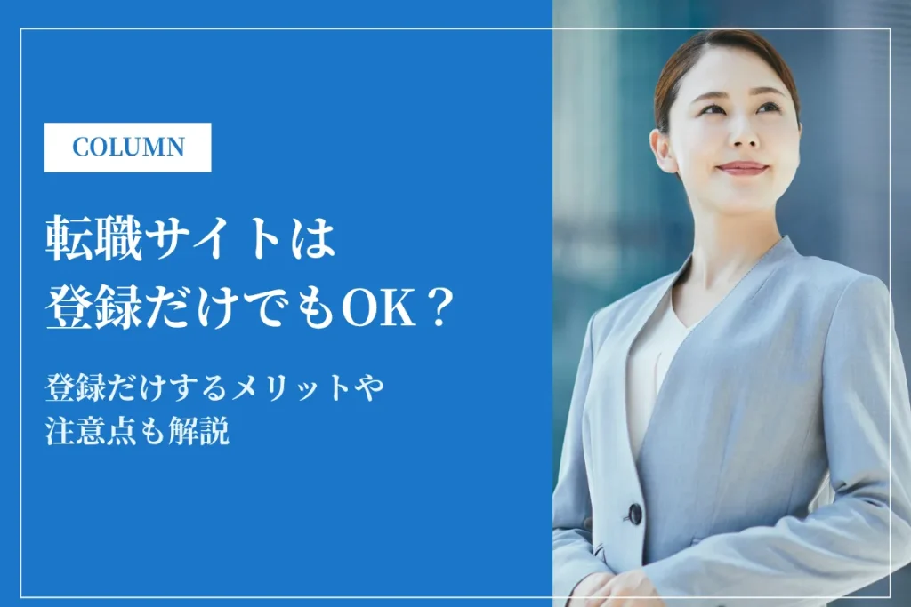 転職サイトはとりあえず登録だけでもOK？メリットや利用する際の注意点を解説