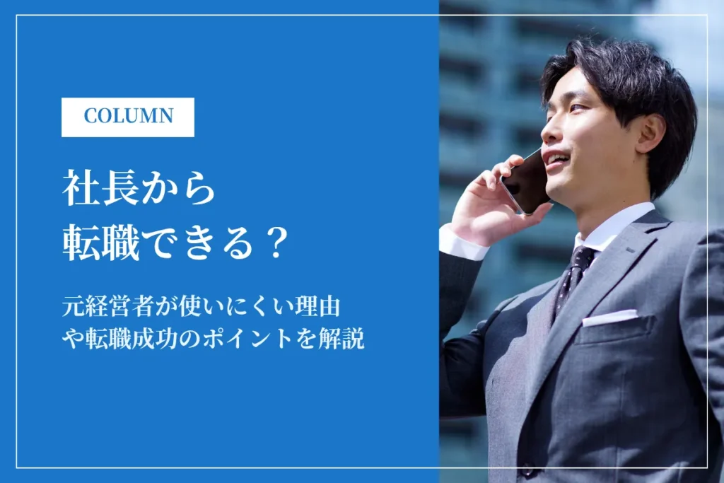 社長から転職できる？元経営者が使いにくい理由や転職成功のポイントを解説
